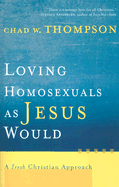 Loving Homosexuals as Jesus Would: A Fresh Christian Approach