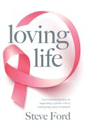 Loving Life: Family Health, Emotional Wellbeing, Self-Help, and Holistic Care During Cancer Treatment. An Inspirational, First Hand Experience of Supporting a Partner.