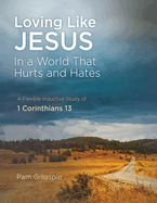 Loving Like Jesus: In a World that Hurts and Hates