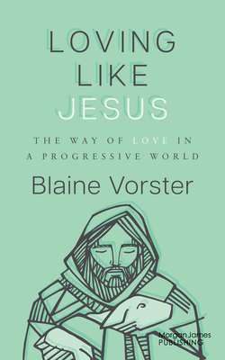 Loving Like Jesus: The Way of Love in a Progressive World - Vorster, Blaine