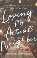 Loving My Actual Neighbor: 7 Practices to Treasure the People Right in Front of You
