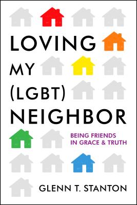 Loving My (Lgbt) Neighbor: Being Friends in Grace and Truth - Stanton, Glenn T, and Daly, Jim (Foreword by)