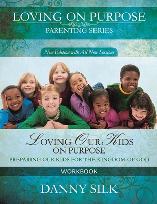 Loving Our Kids on Purpose Workbook: Preparing Our Kids for the Kingdom of God - Silk, Danny