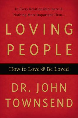 Loving People: How to Love & Be Loved - Townsend, John, Dr.
