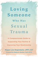 Loving Someone Who Has Sexual Trauma: A Compassionate Guide to Supporting Your Partner and Improving Your Relationship