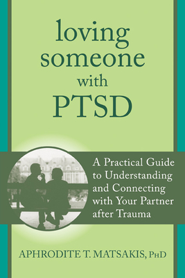 Loving Someone with PTSD: A Practical Guide to Understanding and Connecting with Your Partner After Trauma - Matsakis, Aphrodite T, PhD