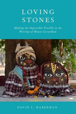 Loving Stones: Making the Impossible Possible in the Worship of Mount Govardhan - Haberman, David L