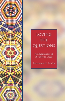 Loving the Questions: An Exploration of the Nicene Creed - Micks, Marianne H, and Sullivan, Rosemary (Foreword by)