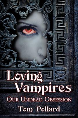 Loving Vampires: Our Undead Obsession - Pollard, Tom