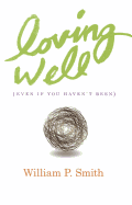 Loving Well: Even If You Haven't Been