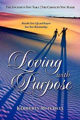 Loving with Purpose: The Journeys You Take - The Choices You Make - Mitchell, Kimberly