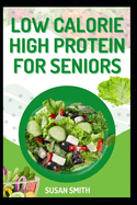 Low Calorie High Protein for Seniors: Simple, Delicious Meals to Support Strength and Healthy Aging