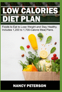 Low Calories Diet Plan: Foods to Eat to Lose Weight and Stay Healthy. Includes 1,200 to 1,700-Calorie Meal Plans