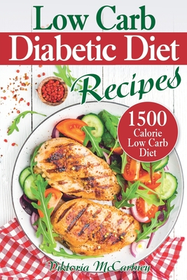 Low Carb Diabetic Diet Recipes: Keto Diabetic Cookbook. 1500 Calorie Low Carb Diabetic Diet. (Health & Weight Loss with Easy Low-Carb Diabetic Recipes) - McCartney, Viktoria