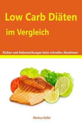 Low Carb Diaten Im Vergleich - Risiken Und Nebenwirkungen Beim Schnellen Abnehmen - Keller, Markus