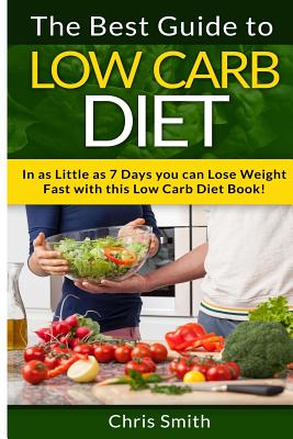Low Carb Diet - Chris Smith: The Best Guide To Low Carb - Lose Fat And Get A Fast Metabolism In 7 Days With This Weight Loss Blood Sugar Solution Diet! - Smith, Chris, (ra