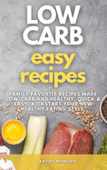 Low Carb Easy Recipes: Family Favorite Recipes Made Low-Carb and Healthy, quick and easy, Kickstart Your New Healthy Eating Style.