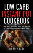 Low Carb Instant Pot Cookbook: 100 Quick and Easy Low Carb Recipes to Lose Weight and Heal Your Body