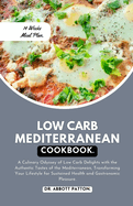 Low Carb Mediterranean diet Cookbook: A Culinary Odyssey of Low Carb Delights with the Authentic Tastes of the Mediterranean, Transforming Your Lifestyle for Sustained Health and Gastronomic Pleasure.