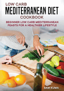 Low Carb Mediterranean Diet Cookbook: Beginner Low Carb Mediterranean Feasts for a Healthier Lifestyle (The Keto Chronicles)