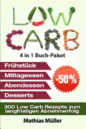 Low Carb Rezepte Ohne Kohlenhydrate - 300 Low Carb Rezepte Zum Langfristigen Abnehmerfolg