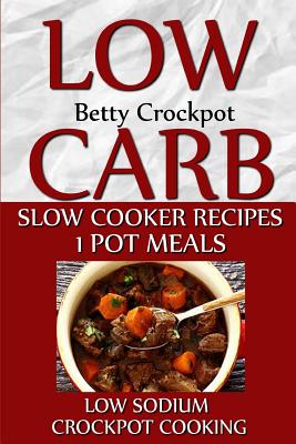 Low Carb Slow Cooker Recipes - 1 Pot Meals - Low Sodium - Crockpot Cooking - Crockpot, Betty