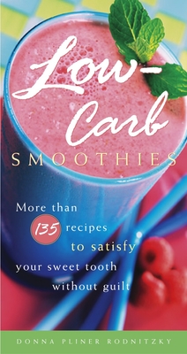 Low-Carb Smoothies: More Than 135 Recipes to Satisfy Your Sweet Tooth Without Guilt - Rodnitzky, Donna Pliner