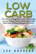 Low Carb: The Ultimate Beginner's Low Carb Guide to Lose Weight Quick Without St