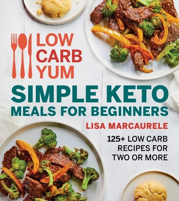 Low Carb Yum Simple Keto Meals for Beginners: 125+ Low Carb Recipes for Two or More - Marcaurele, Lisa