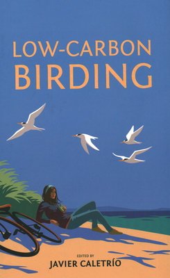 Low-Carbon Birding - Caletro, Javier, and Clarke, Mike (Foreword by)