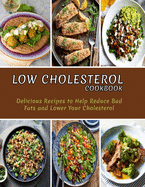 Low Cholesterol Cookbook: Delicious Recipes to Help Reduce Bad Fats and Lower Your Cholesterol