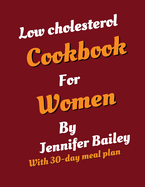 Low Cholesterol Cookbook for Women: Empowering women through Heart-Healthy Recipes: A Low Cholesterol Cookbook