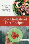 Low Cholesterol Diet Recipes: Living Healthy with Smoothie Diet and Kale Recipes