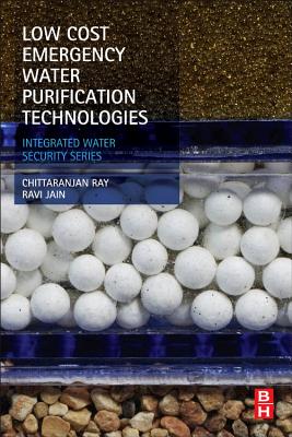 Low Cost Emergency Water Purification Technologies: Integrated Water Security Series - Ray, Chittaranjan, and Jain, Ravi