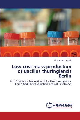 Low cost mass production of Bacillus thuringiensis Berlin - Zubair, Mohammad