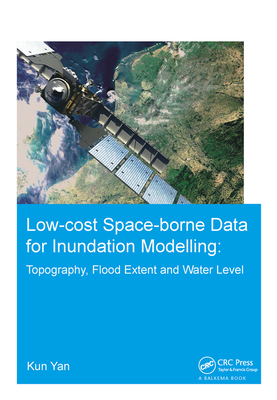 Low-cost space-borne data for inundation modelling: topography, flood extent and water level: UNESCO-IHE PhD Thesis - Yan, Kun