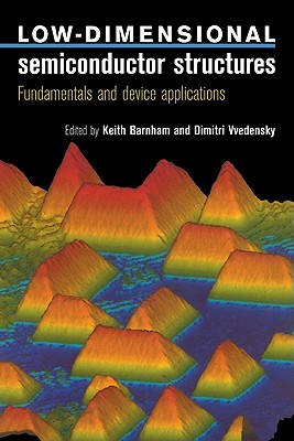 Low Dimensional Semiconductor Structures - Barnham, Keith, PH.D. (Editor), and Vvedensky, Dimitri, PH.D. (Editor)