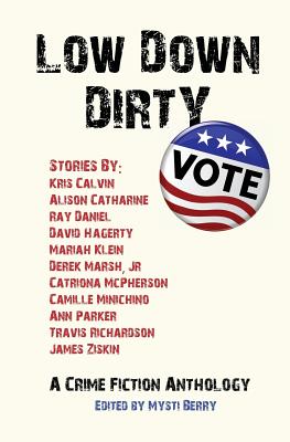 Low Down Dirty Vote: A Crime Fiction Anthology - Berry, Mysti (Editor), and McPherson, Catriona, and Ziskin, James