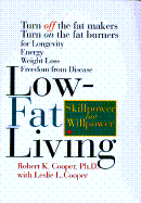 Low-Fat Living: Turn Off the Fat-Makers Turn on the Fat-Burners for Longevity Energy Weight Loss Freedom from Disease - Cooper, Robert K, Dr., M.D., and Cooper, Leslie L