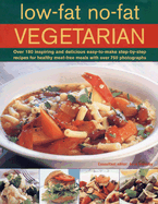 Low-fat No-fat Vegetarian: Over 180 Inspiring and Delicious Easy-to-make Step-by-step Recipes for Healthy Meat-free Meals with Over 750 Photographs