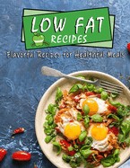 Low Fat Recipes: Flavorful Recipes for Healthful Meals