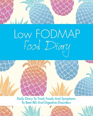Low FODMAP Food Diary: Diet Diary To Track Foods And Symptoms To Beat IBS And Digestive Disorders - Start Guides, Quick