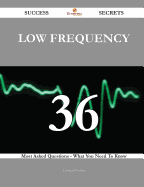 Low Frequency 36 Success Secrets - 36 Most Asked Questions on Low Frequency - What You Need to Know