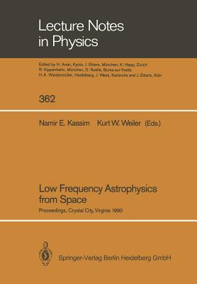 Low Frequency Astrophysics from Space: Proceedings of an International Workshop Held in Crystal City, Virginia, Usa, on 8 and 9 January 1990 - Kassim, Namir E (Editor), and Weiler, Kurt W (Editor)