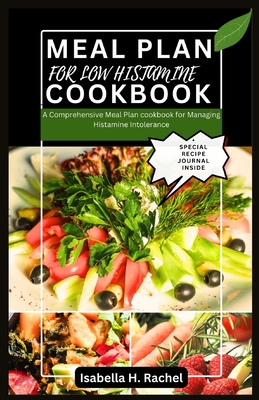 Low Histamine Cookbook: A Comprehensive Meal Plan for Managing Histamine Intolerance - Rachel, Isabella H