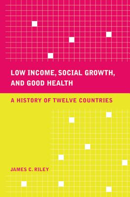 Low Income, Social Growth, and Good Health: A History of Twelve Countries Volume 17 - Riley, James C