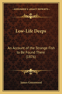 Low-Life Deeps: An Account of the Strange Fish to Be Found There (1876)