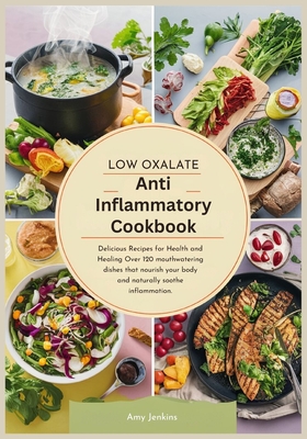 Low Oxalate Anti-Inflammatory Cookbook: Delicious Recipes for Health and Healing Over 120 mouthwatering dishes that nourish your body and naturally soothe inflammation. - Jenkins, Amy