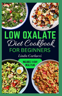 Low Oxalate Diet Cookbook for Beginners: Quick Delicious Low Oxalate Anti-Inflammatory Recipes and Meal Prep to Combat Kidney Stones, Inflammation & Enhance Gut Health