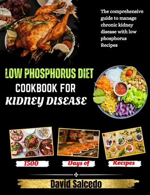 Low Phosphorus Diet Cookbook for Kidney Disease: The Comprehensive guide to Manage Chronic Kidney Disease with Low Phosphorus Recipes - Salcedo, David